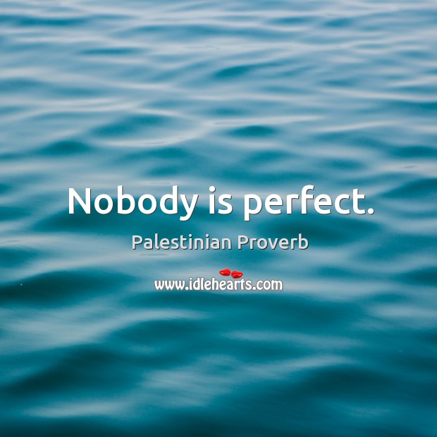 Picture Perfect Quotes on Nobody Is Perfect  And Nobody Deserves To Be Perfect