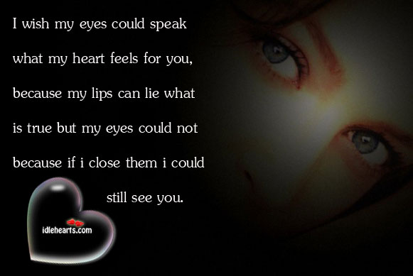 I Wish My Eyes Could Speak What My Heart Feels For You…