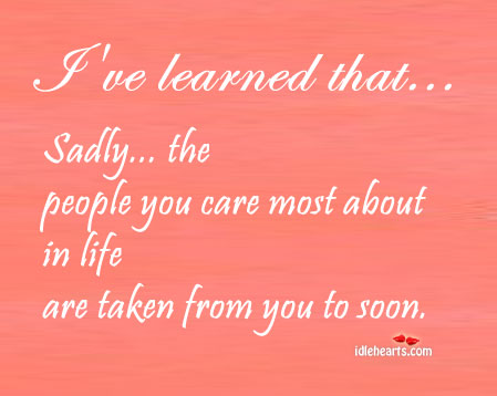 Sadly… The People You Care Most, Will Leave You Soon