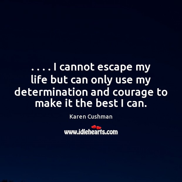 . . . . I cannot escape my life but can only use my determination and Karen Cushman Picture Quote