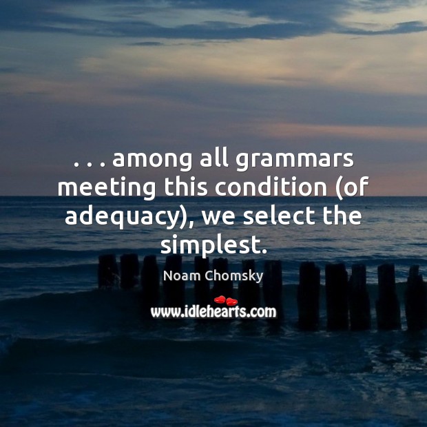 . . . among all grammars meeting this condition (of adequacy), we select the simplest. Image