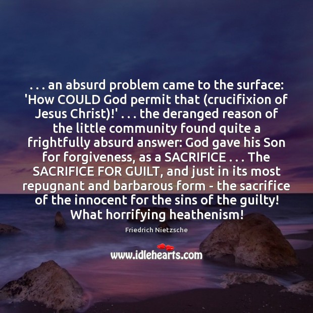 . . . an absurd problem came to the surface: ‘How COULD God permit that ( Guilty Quotes Image