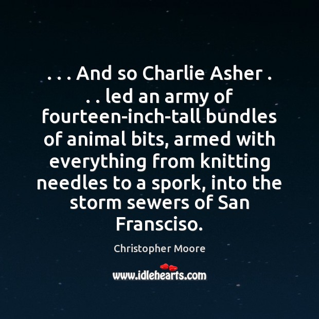 . . . And so Charlie Asher . . . led an army of fourteen-inch-tall bundles of animal Christopher Moore Picture Quote
