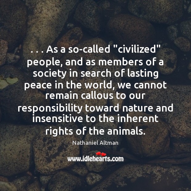 . . . As a so-called “civilized” people, and as members of a society in Nathaniel Altman Picture Quote