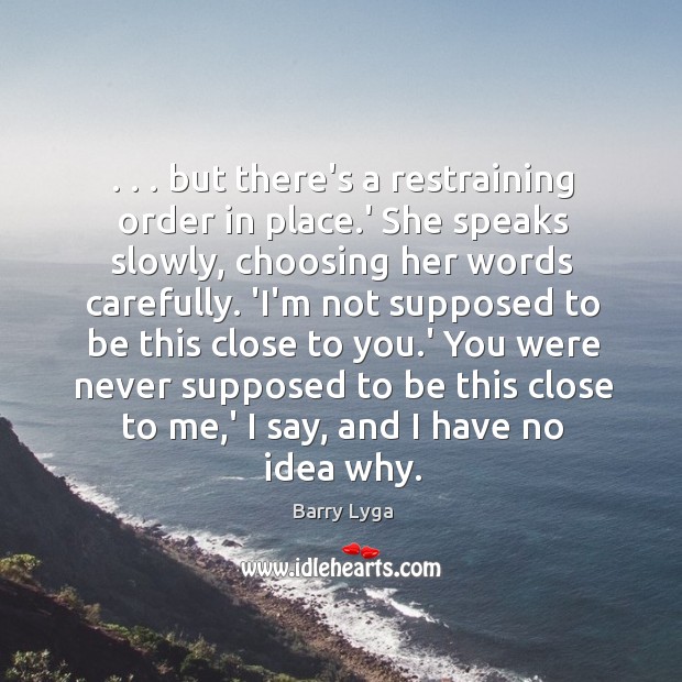 . . . but there’s a restraining order in place.’ She speaks slowly, choosing Barry Lyga Picture Quote