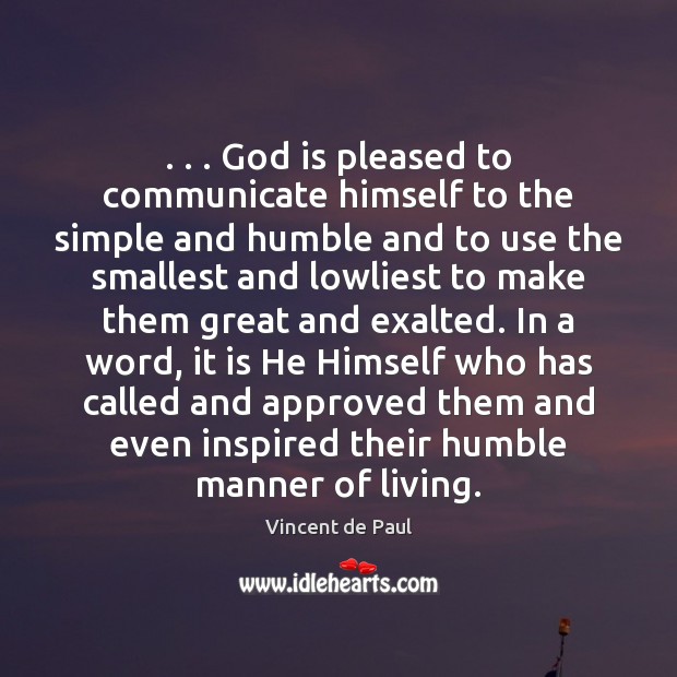 . . . God is pleased to communicate himself to the simple and humble and Vincent de Paul Picture Quote