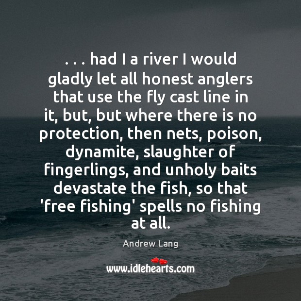 . . . had I a river I would gladly let all honest anglers that Andrew Lang Picture Quote
