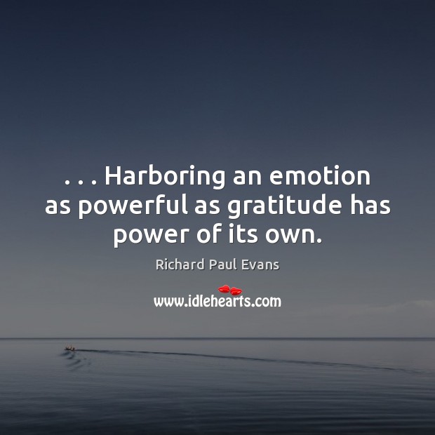 . . . Harboring an emotion as powerful as gratitude has power of its own. Emotion Quotes Image
