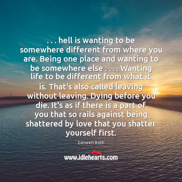 . . . hell is wanting to be somewhere different from where you are. Being Geneen Roth Picture Quote