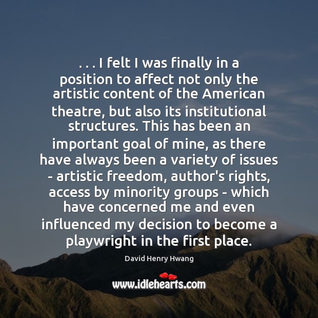 . . . I felt I was finally in a position to affect not only David Henry Hwang Picture Quote