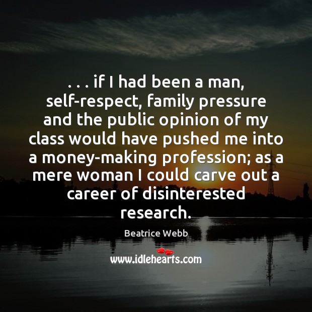 . . . if I had been a man, self-respect, family pressure and the public Image