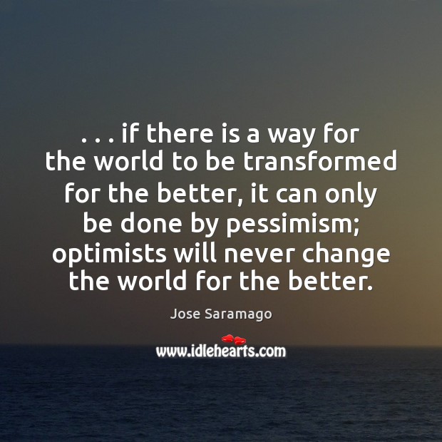 . . . if there is a way for the world to be transformed for Jose Saramago Picture Quote
