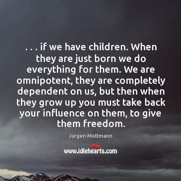 . . . if we have children. When they are just born we do everything Jürgen Moltmann Picture Quote