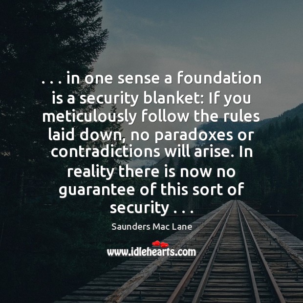 . . . in one sense a foundation is a security blanket: If you meticulously Saunders Mac Lane Picture Quote