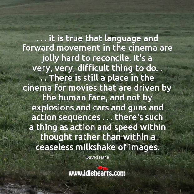 . . . it is true that language and forward movement in the cinema are David Hare Picture Quote