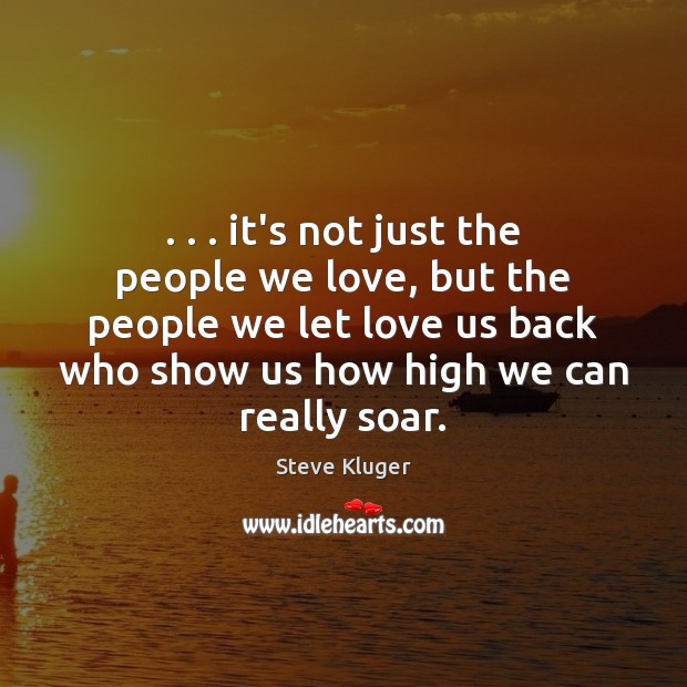 . . . it’s not just the people we love, but the people we let Steve Kluger Picture Quote