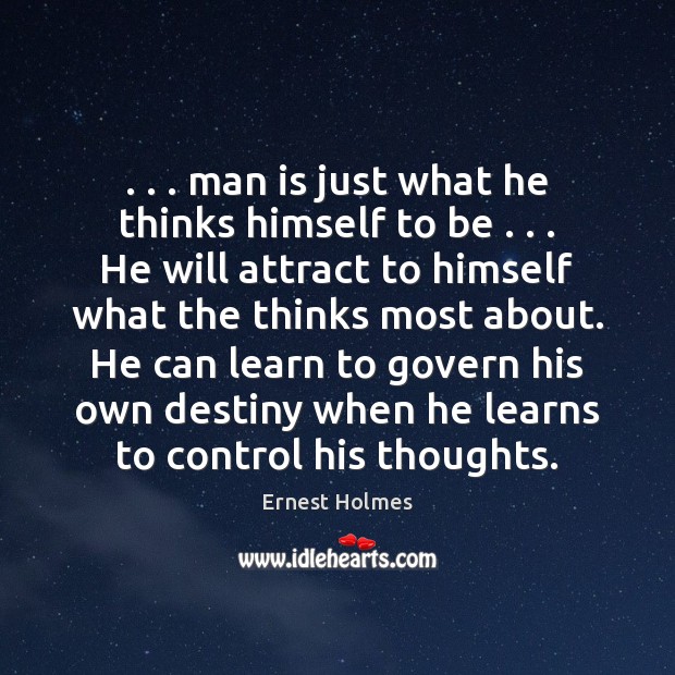 . . . man is just what he thinks himself to be . . . He will attract Ernest Holmes Picture Quote