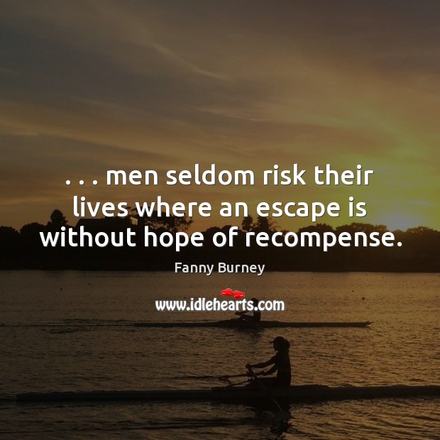 . . . men seldom risk their lives where an escape is without hope of recompense. Fanny Burney Picture Quote