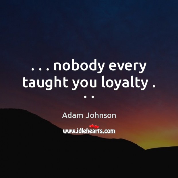 . . . nobody every taught you loyalty . . . Image