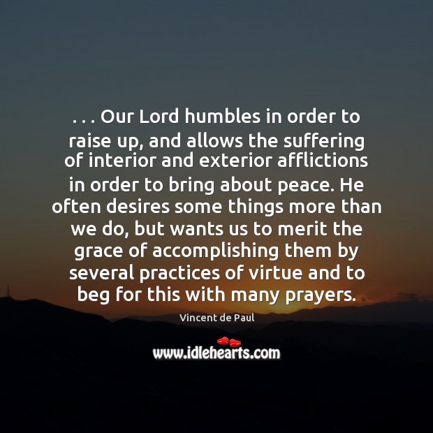 . . . Our Lord humbles in order to raise up, and allows the suffering Vincent de Paul Picture Quote