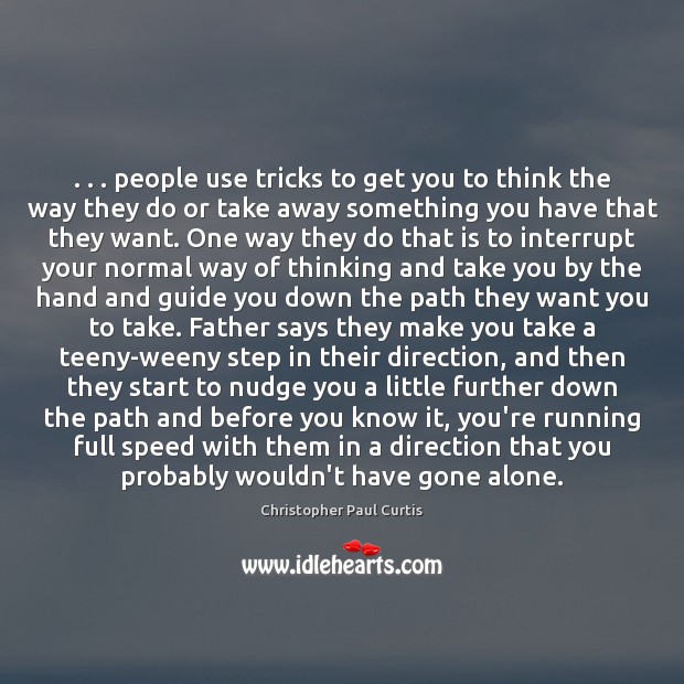. . . people use tricks to get you to think the way they do Christopher Paul Curtis Picture Quote