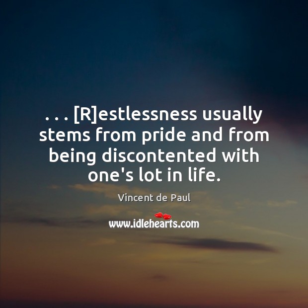 . . . [R]estlessness usually stems from pride and from being discontented with one’s Vincent de Paul Picture Quote