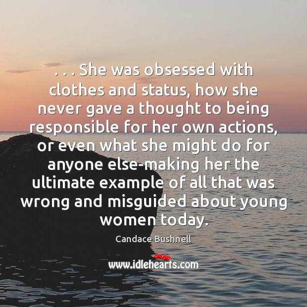 . . . She was obsessed with clothes and status, how she never gave a Candace Bushnell Picture Quote
