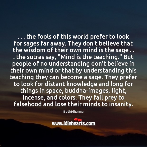 . . . the fools of this world prefer to look for sages far away. Bodhidharma Picture Quote