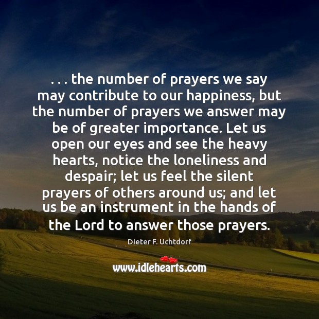 . . . the number of prayers we say may contribute to our happiness, but Dieter F. Uchtdorf Picture Quote