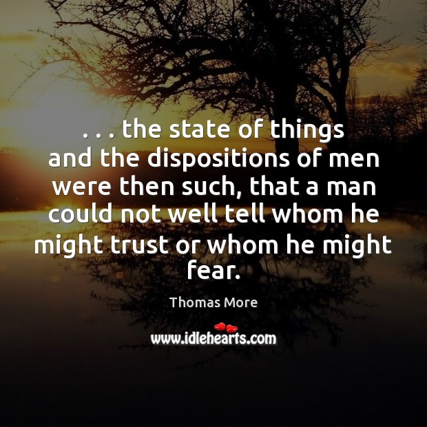 . . . the state of things and the dispositions of men were then such, Thomas More Picture Quote