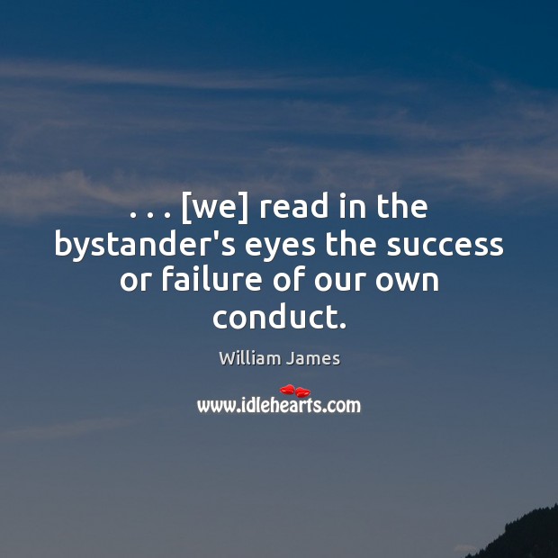 . . . [we] read in the bystander’s eyes the success or failure of our own conduct. 