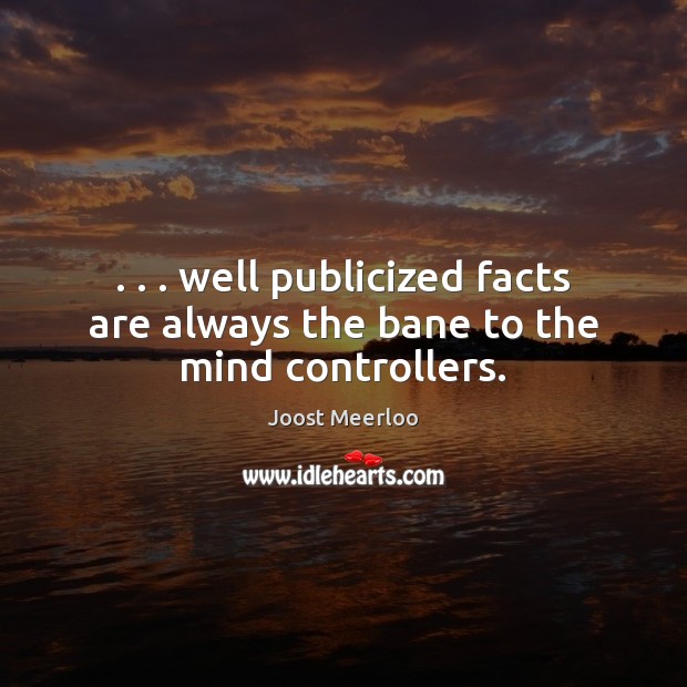 . . . well publicized facts are always the bane to the mind controllers. Joost Meerloo Picture Quote