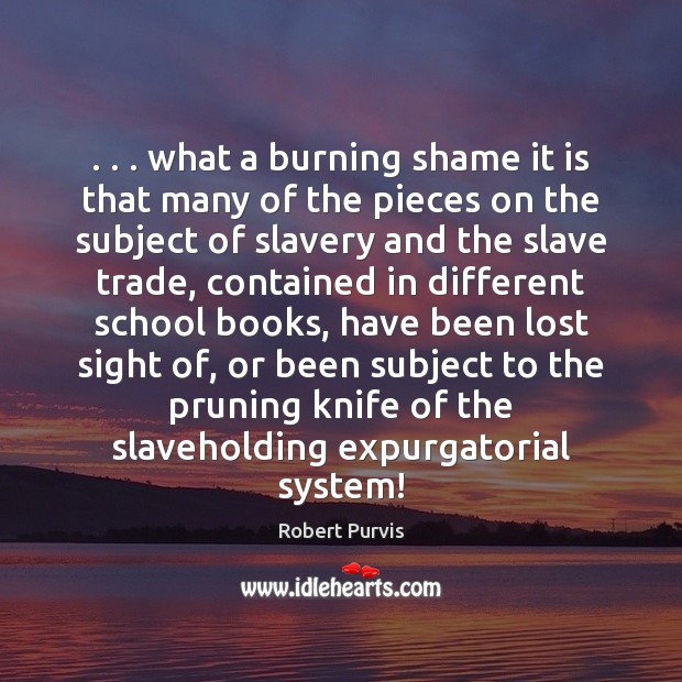 . . . what a burning shame it is that many of the pieces on Robert Purvis Picture Quote
