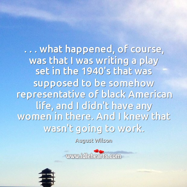 . . . what happened, of course, was that I was writing a play set August Wilson Picture Quote