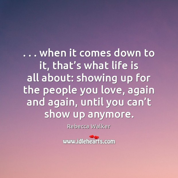 . . . when it comes down to it, that’s what life is all Rebecca Walker Picture Quote