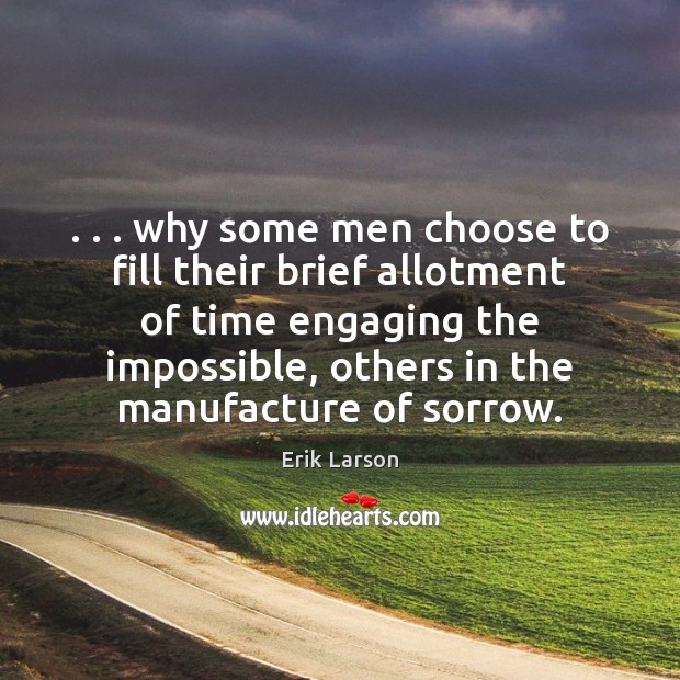 . . . why some men choose to fill their brief allotment of time engaging Erik Larson Picture Quote