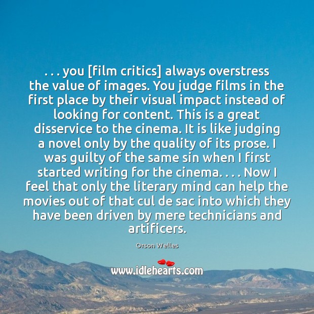 . . . you [film critics] always overstress the value of images. You judge films Orson Welles Picture Quote