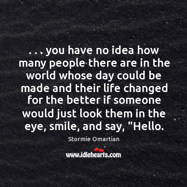 . . . you have no idea how many people there are in the world Stormie Omartian Picture Quote