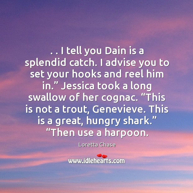 . . I tell you Dain is a splendid catch. I advise you to Loretta Chase Picture Quote