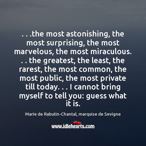 . . .the most astonishing, the most surprising, the most marvelous, the most miraculous. . . Image