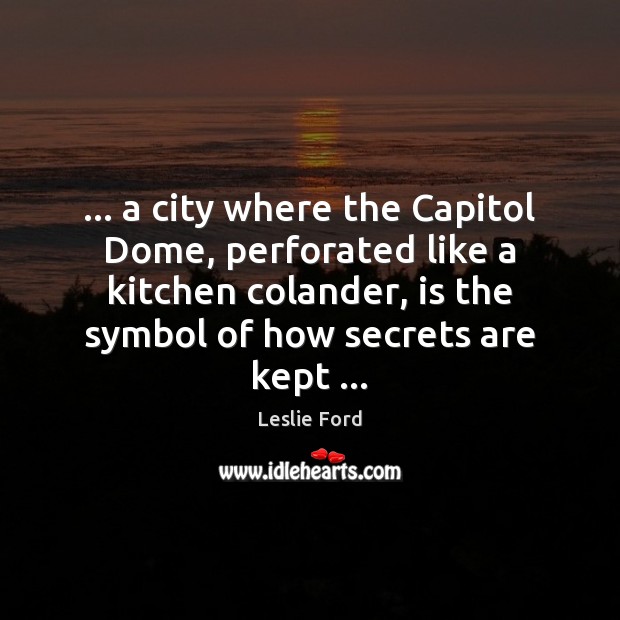 … a city where the Capitol Dome, perforated like a kitchen colander, is Leslie Ford Picture Quote