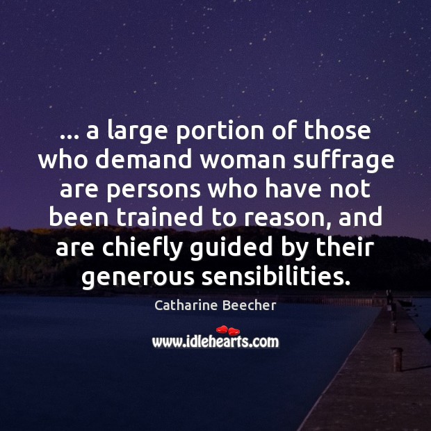 … a large portion of those who demand woman suffrage are persons who Catharine Beecher Picture Quote