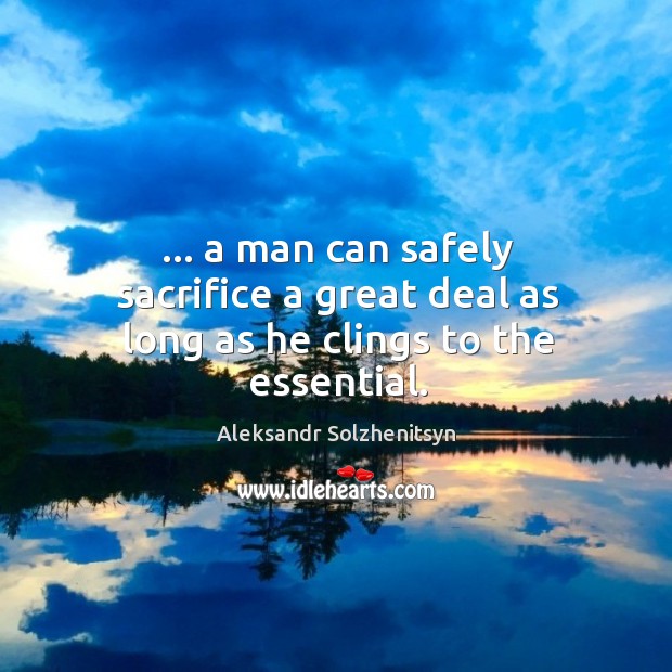 … a man can safely sacrifice a great deal as long as he clings to the essential. Image