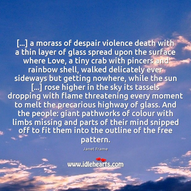 […] a morass of despair violence death with a thin layer of glass Janet Frame Picture Quote