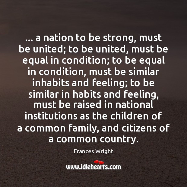 … a nation to be strong, must be united; to be united, must Strong Quotes Image