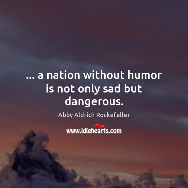 … a nation without humor is not only sad but dangerous. Image