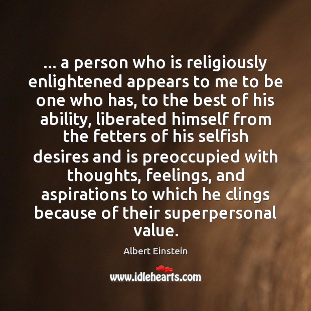 … a person who is religiously enlightened appears to me to be one Selfish Quotes Image