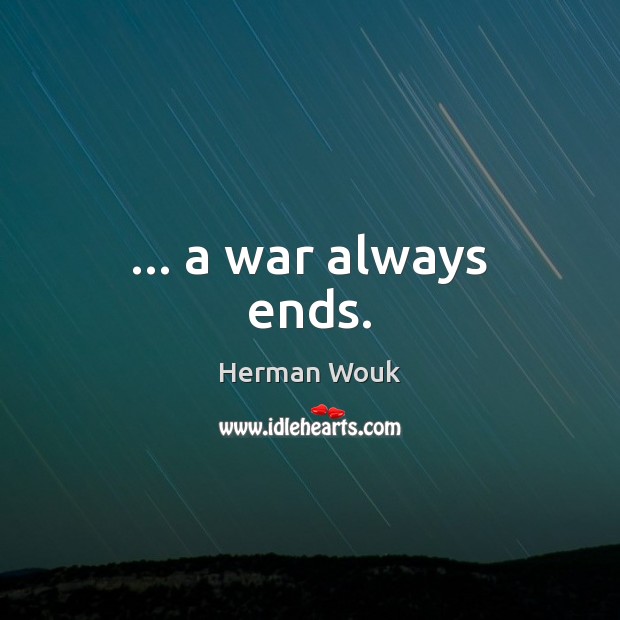 … a war always ends. Herman Wouk Picture Quote