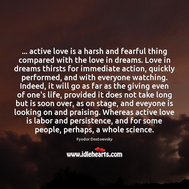 … active love is a harsh and fearful thing compared with the love Fyodor Dostoevsky Picture Quote