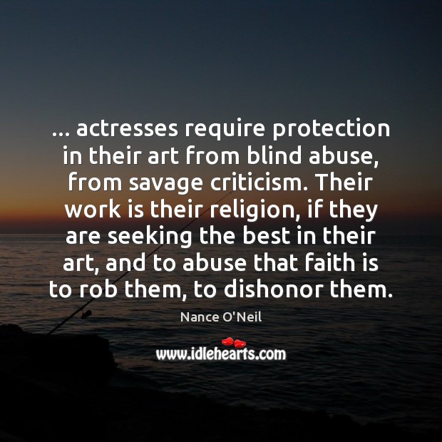 … actresses require protection in their art from blind abuse, from savage criticism. Work Quotes Image